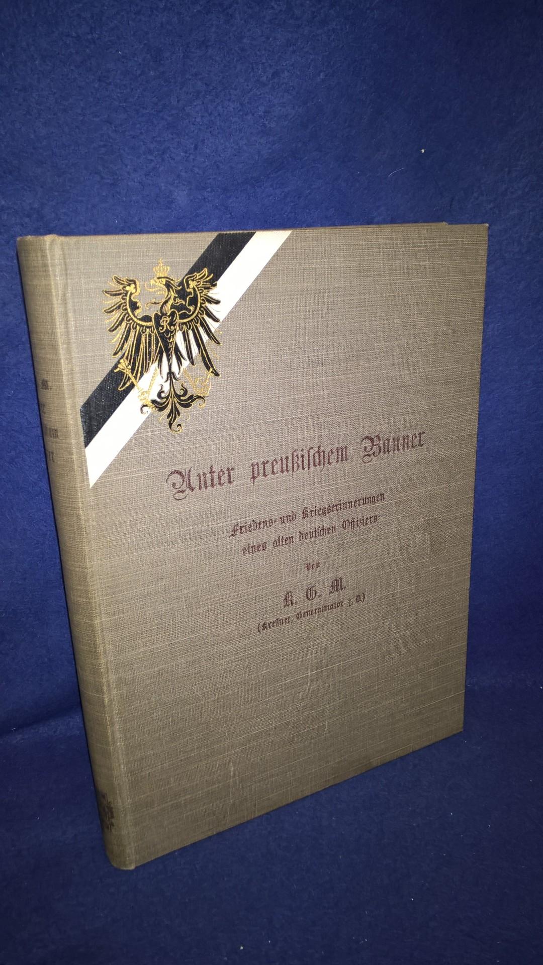 Unter preußischem Banner. Friedens- und Kriegserinnerungen eines alten deutschen Offiziers, des Generalmajors v. Kressler.