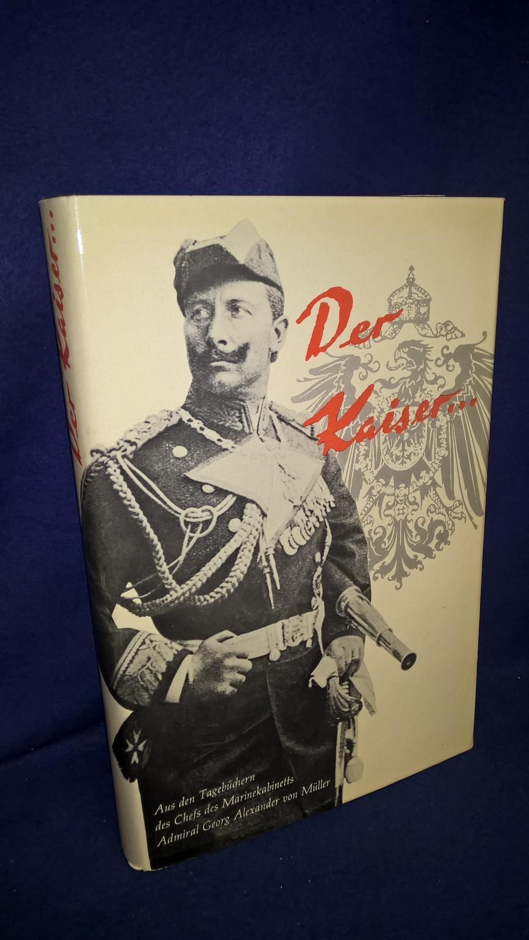 Der Kaiser. Aufzeichnungen des Chefs des Marinekabinetts Admiral Georg Alexander v. Müller über die Ära Wilhelms II.