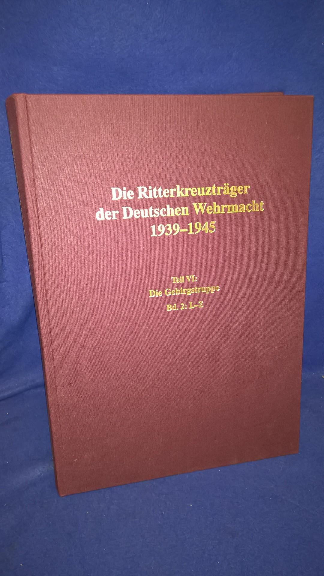 Die Ritterkreuzträger der Deutschen Wehrmacht 1939 - 1945 - Teil VI: Die Gebirgstruppe, Band 2: L-Z.