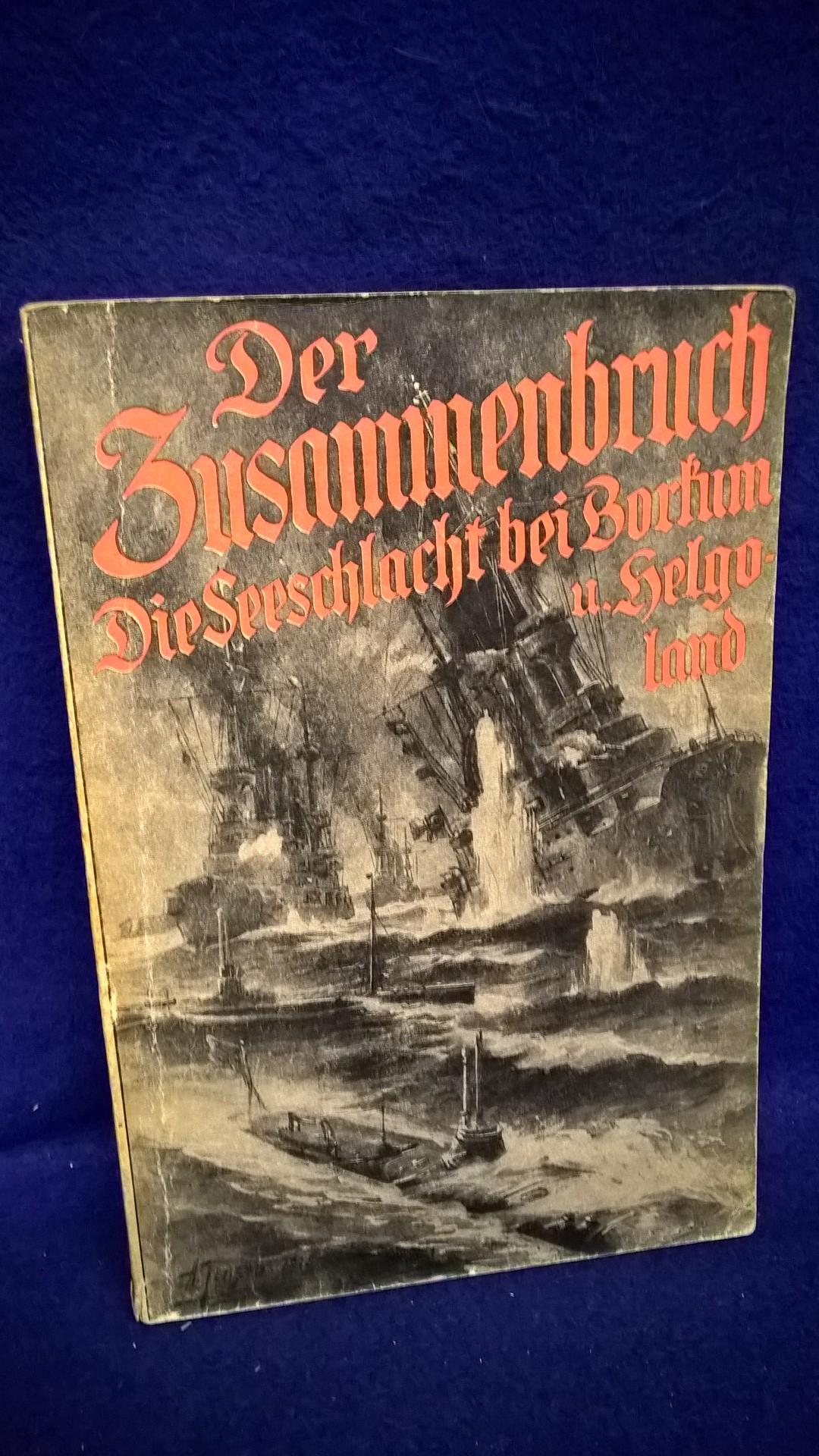 Der Zusammenbruch. Die Seeschlacht bei Borkum und Helgoland. Von einem deutschen Marineoffizier