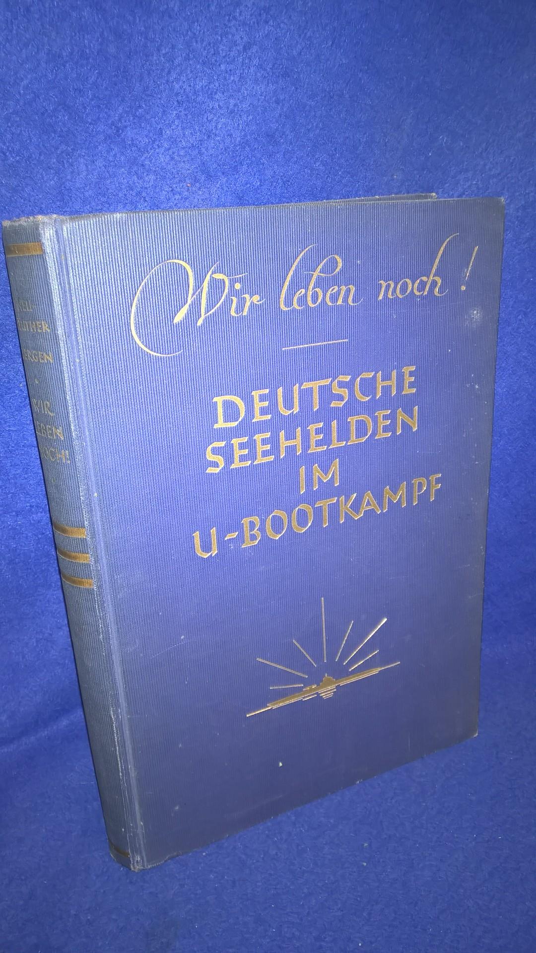 Wir leben noch! Deutsche Seehelden im U-Bootkampf. 26 Erlebnisse von Angehörigen der U-Boot-Kameradschaft München. 