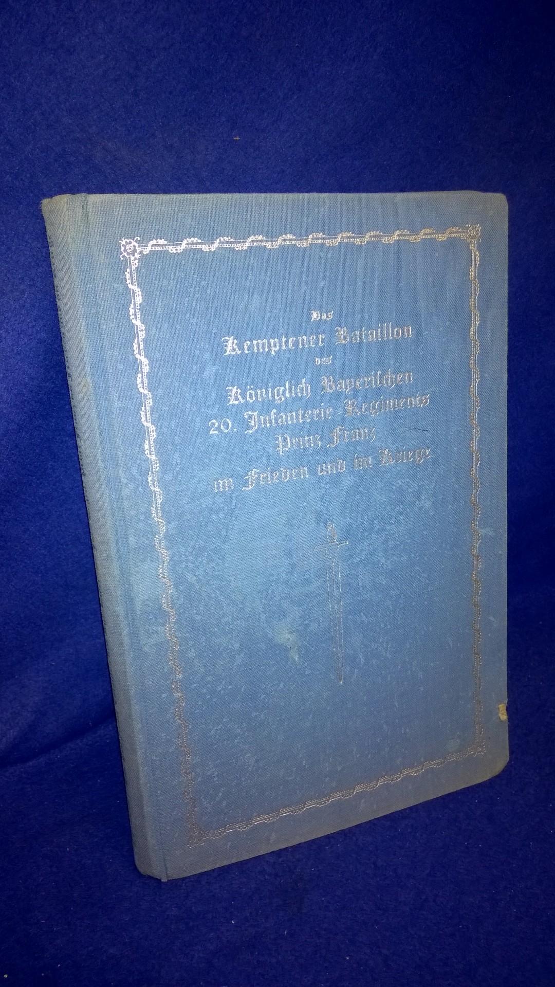 Das Kemptener Bataillon des Königlich Bayerischen 20. Infanterie-Regiments Prinz Franz im Frieden und im Kriege.