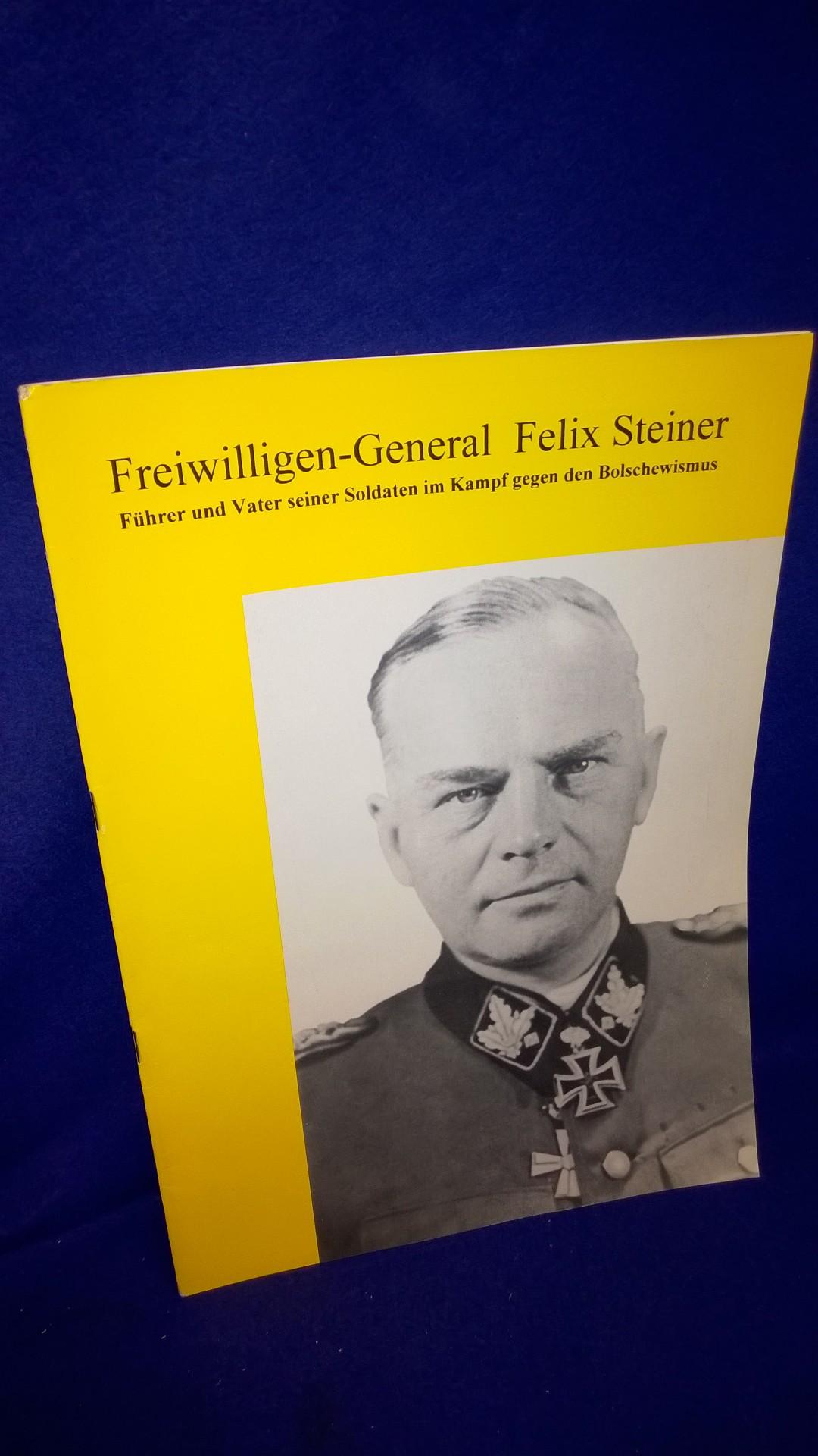 Freiwilligen-General Felix Steiner 1896-1966. Eine Biographie. Führer und Vater seiner Soldaten im Kampf gegen den Bolschewismus.