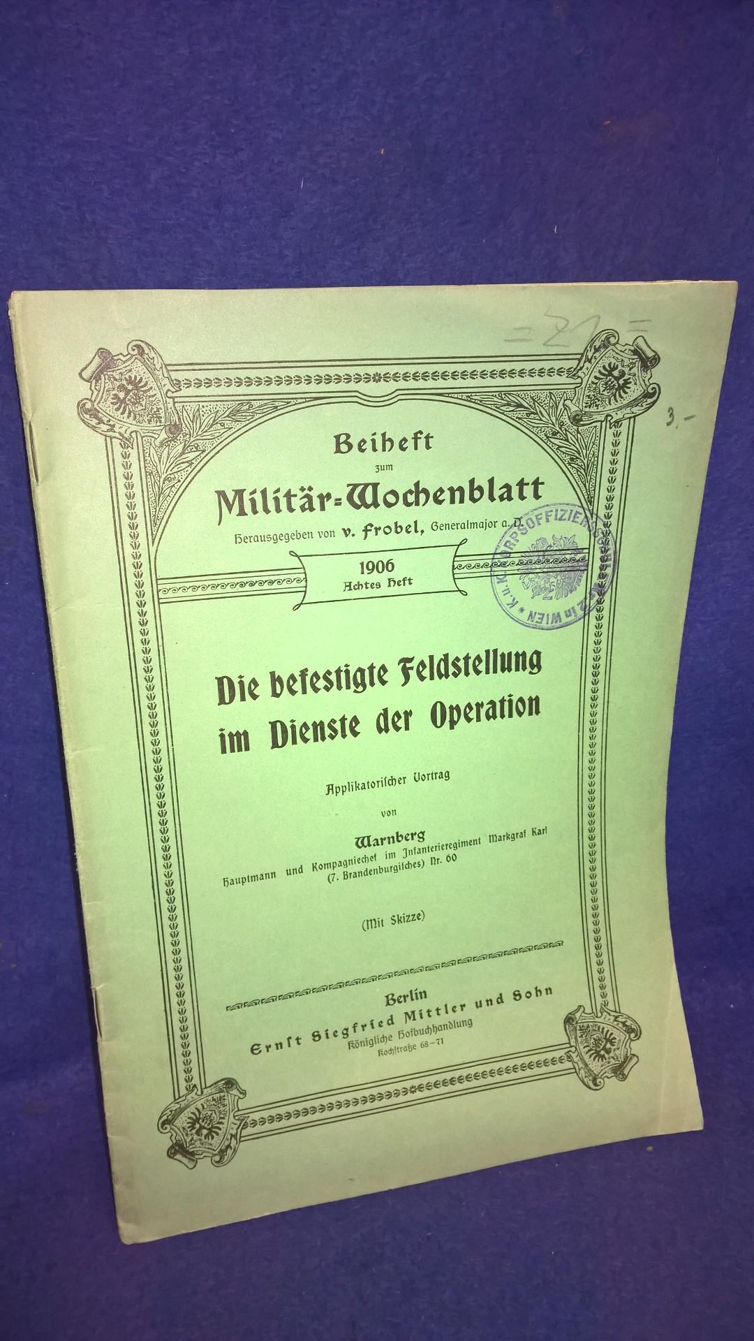 Beiheft zum Militär-Wochenblatt, 8. Heft 1906. Aus dem Inhalt: Die befestigte Feldstellung im Dienste der Operation.