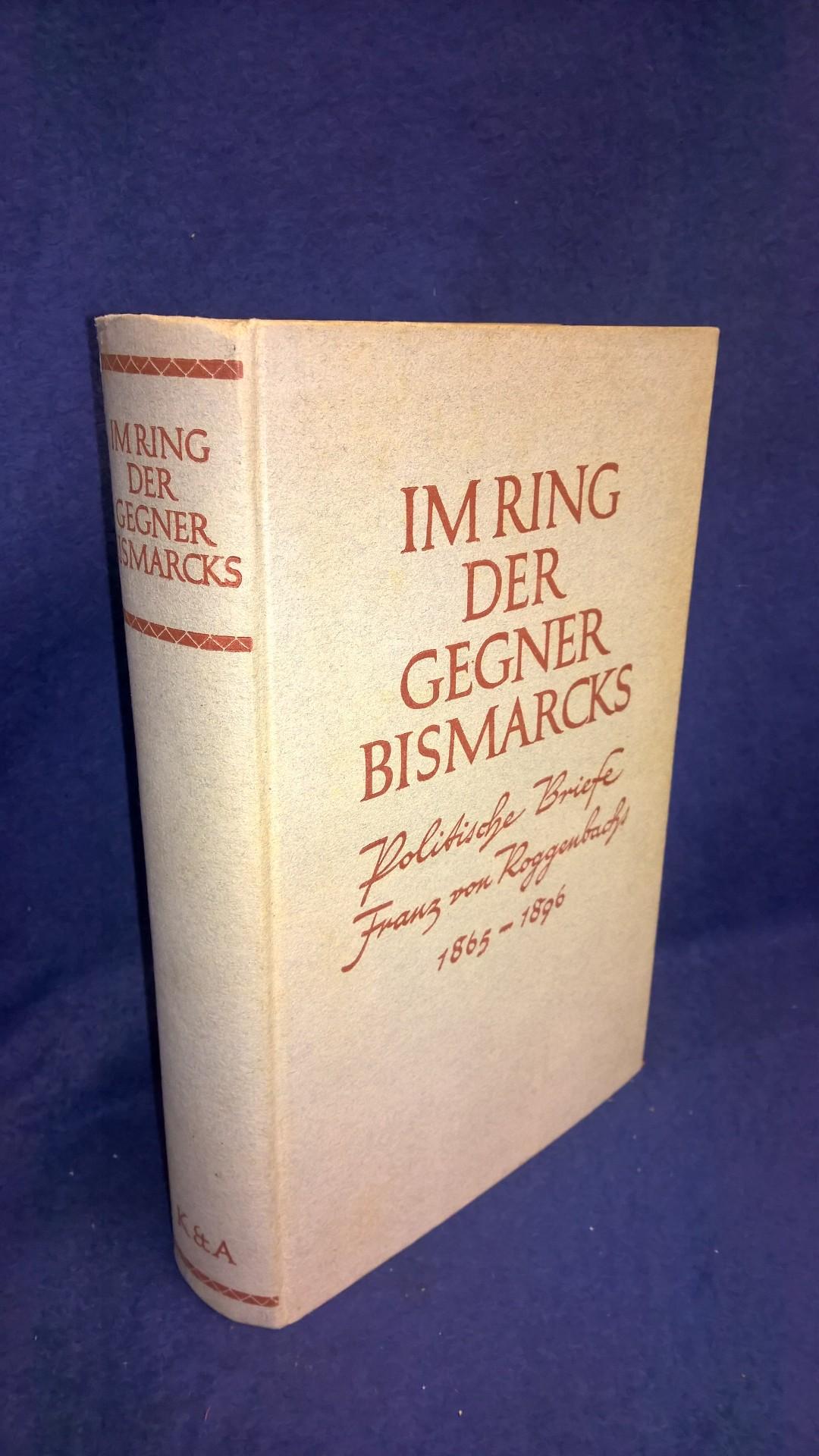 Im Ring der Gegner Bismarcks. Denkschriften und politischer Briefwechsel Franz von Roggenbachs mit Kaiserin Augusta und Albrecht v. Stosch 1865-1896.